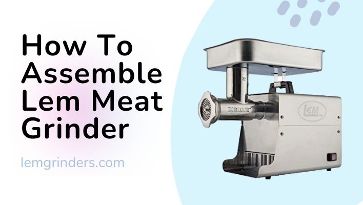 How To Assemble Lem Meat Grinder?