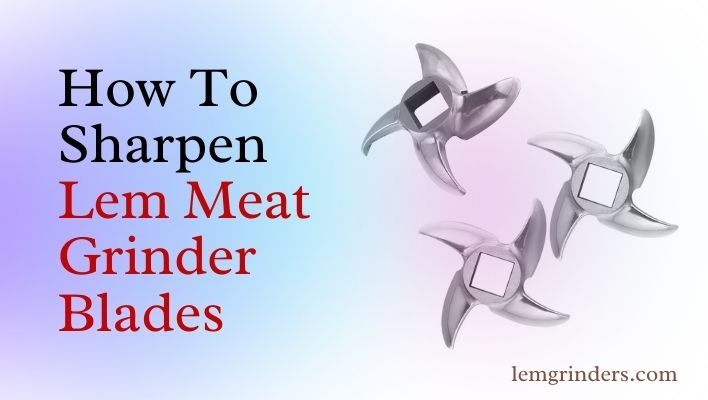 How To Sharpen Lem Meat Grinder Blades