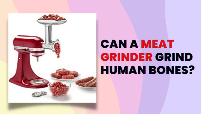 Can A Meat Grinder Grind Human Bones?