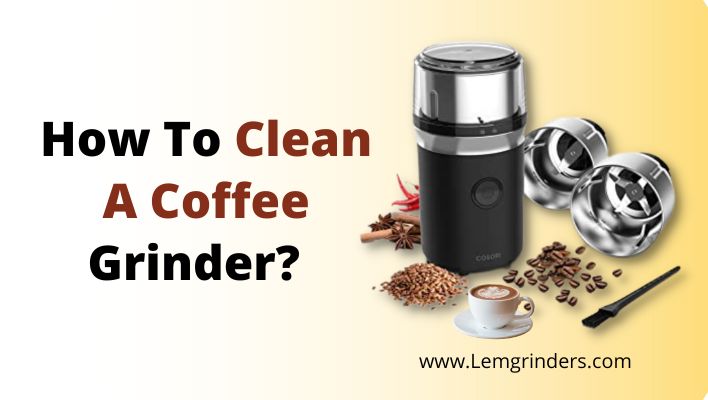 How To Clean A Coffee Grinder?