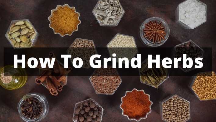 How To Grind Herbs?