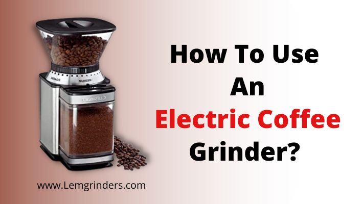 How To Use An Electric Coffee Grinder?