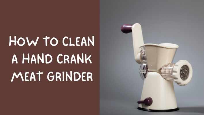 How To Clean A Hand Crank Meat Grinder