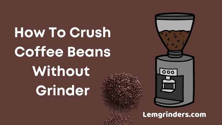 How To Crush Coffee Beans Without Grinder | LemGrinders