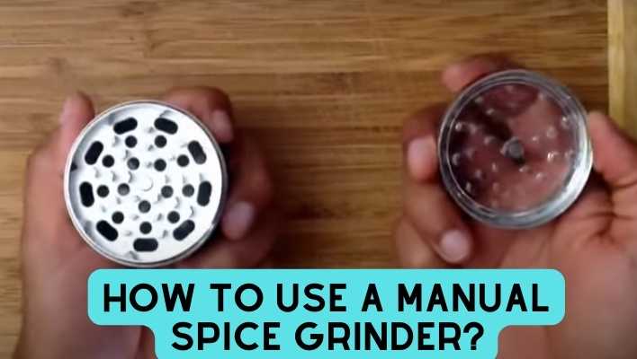 How To Use A Manual Spice Grinder? Easy to Use