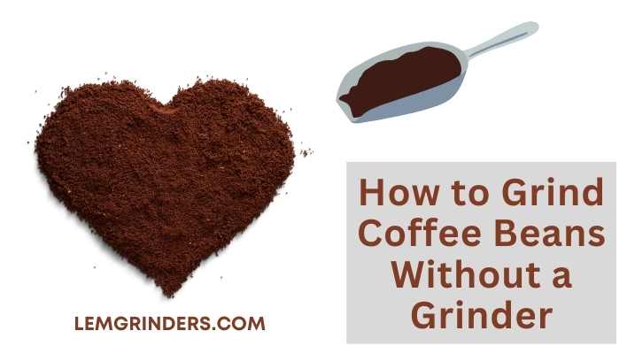How Can You Grind Coffee Beans Without A Grinder