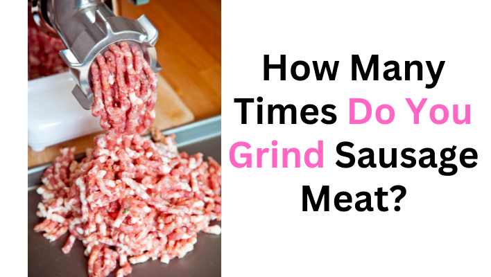 How Many Times Do You Grind Sausage Meat