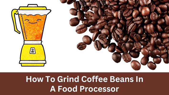 How To Grind Coffee Beans In A Food Processor