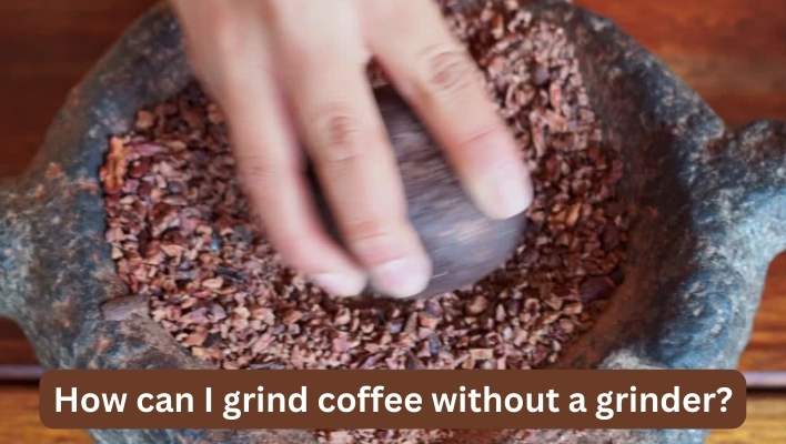 How can I grind coffee without a grinder